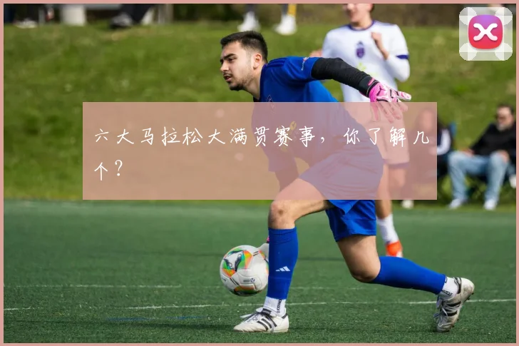 六大马拉松大满贯赛事,你了解几个?