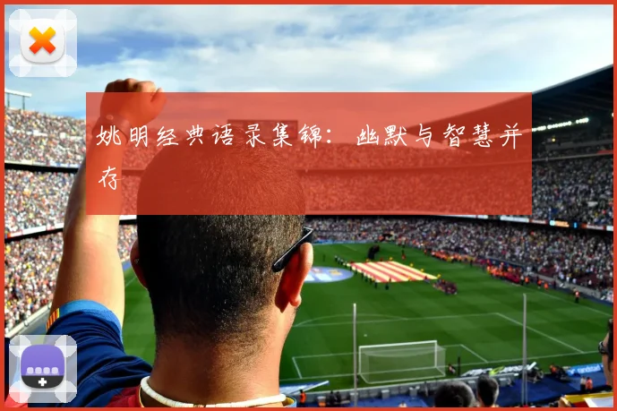 姚明经典语录集锦:幽默与智慧并存