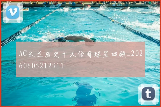 AC米兰历史十大传奇球星回顾_20260605212911